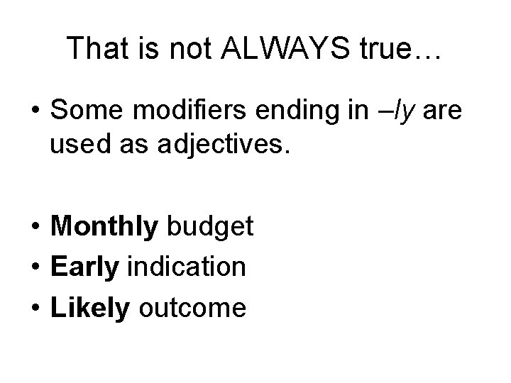 That is not ALWAYS true… • Some modifiers ending in –ly are used as