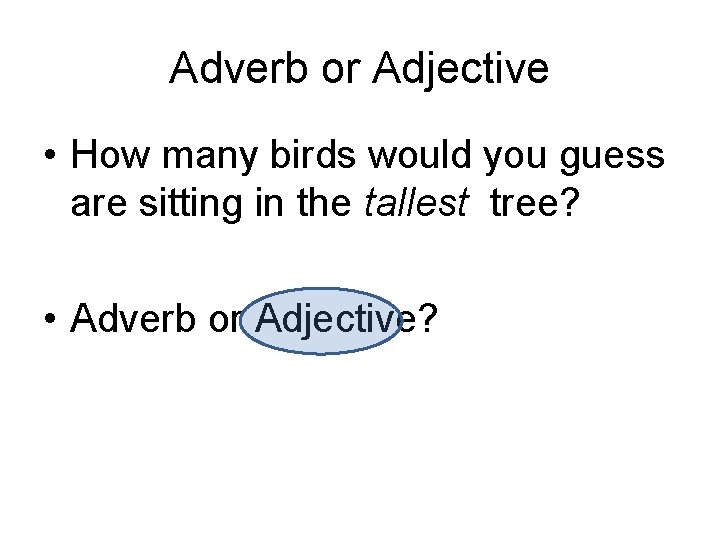 Adverb or Adjective • How many birds would you guess are sitting in the