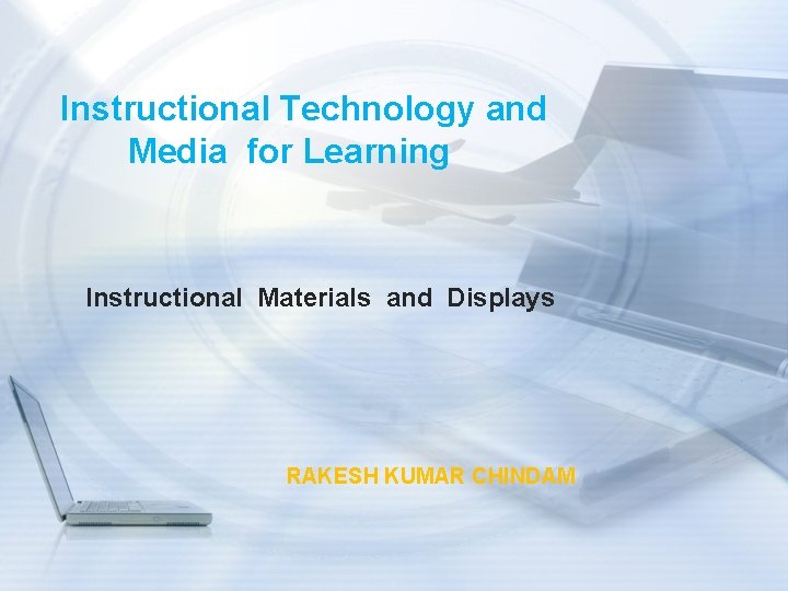 Instructional Technology and Media for Learning Instructional Materials and Displays RAKESH KUMAR CHINDAM 