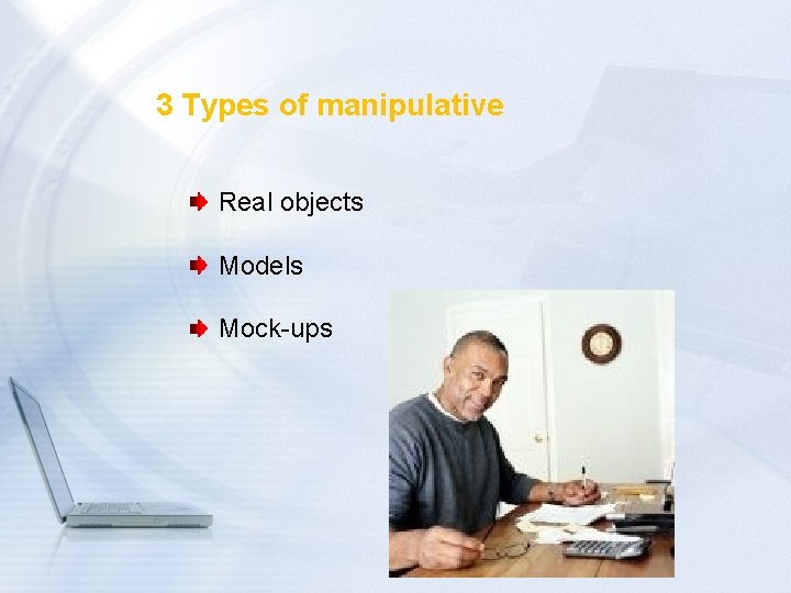 3 Types of manipulative Real objects Models Mock-ups 