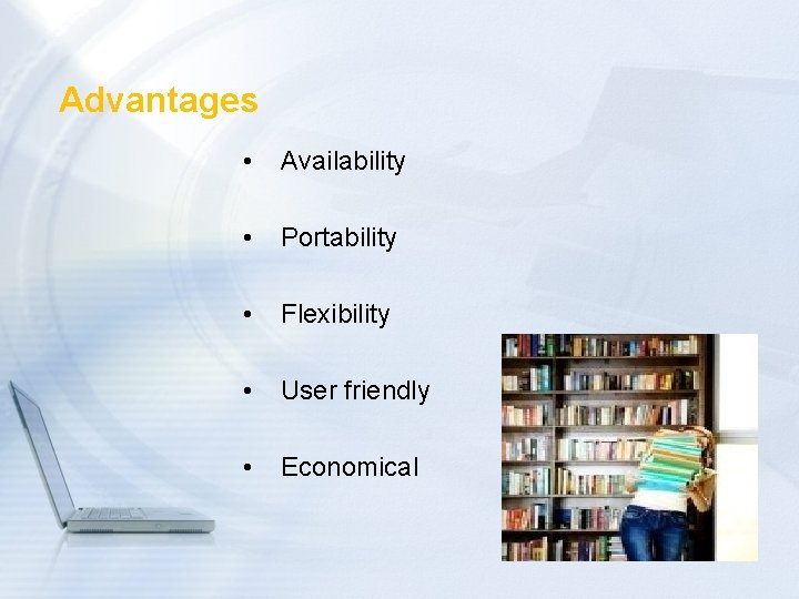 Advantages • Availability • Portability • Flexibility • User friendly • Economical 