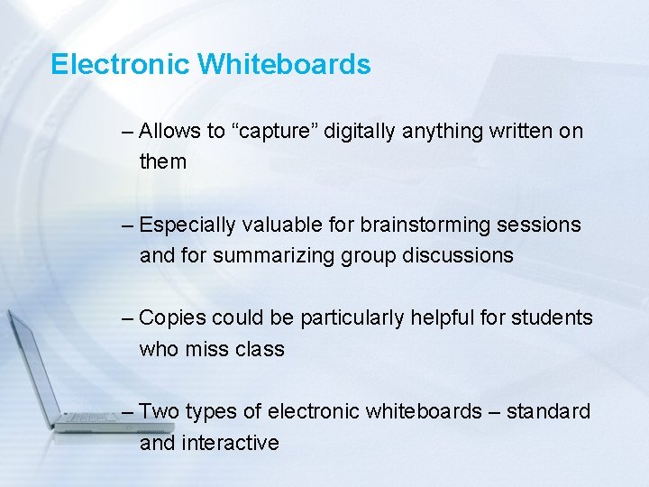 Electronic Whiteboards – Allows to “capture” digitally anything written on them – Especially valuable