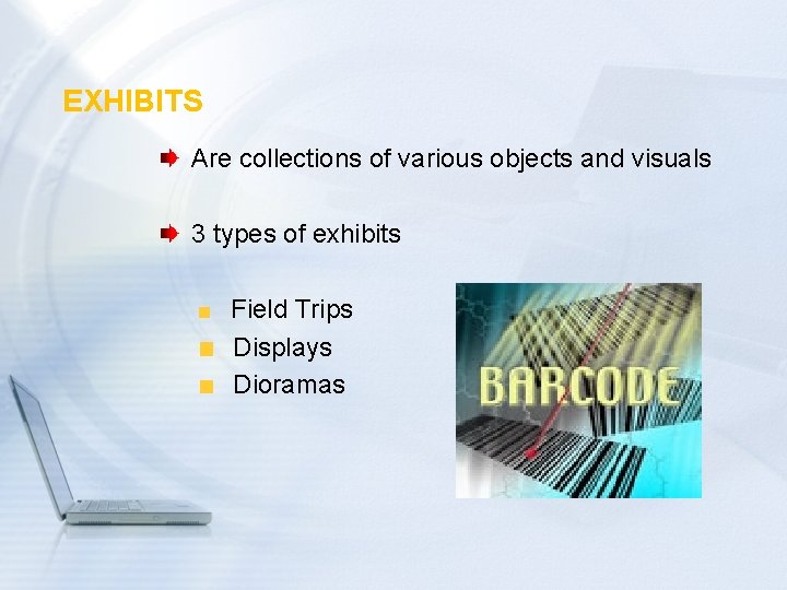EXHIBITS Are collections of various objects and visuals 3 types of exhibits Field Trips
