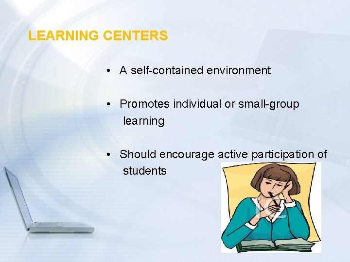 LEARNING CENTERS • A self-contained environment • Promotes individual or small-group learning • Should