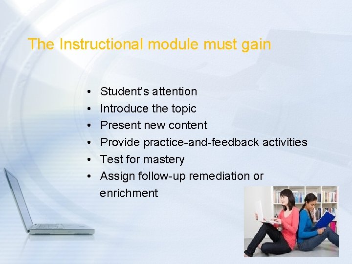 The Instructional module must gain • • • Student’s attention Introduce the topic Present