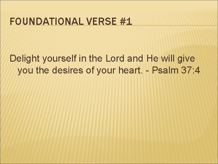 FOUNDATIONAL VERSE #1 Delight yourself in the Lord and He will give you the