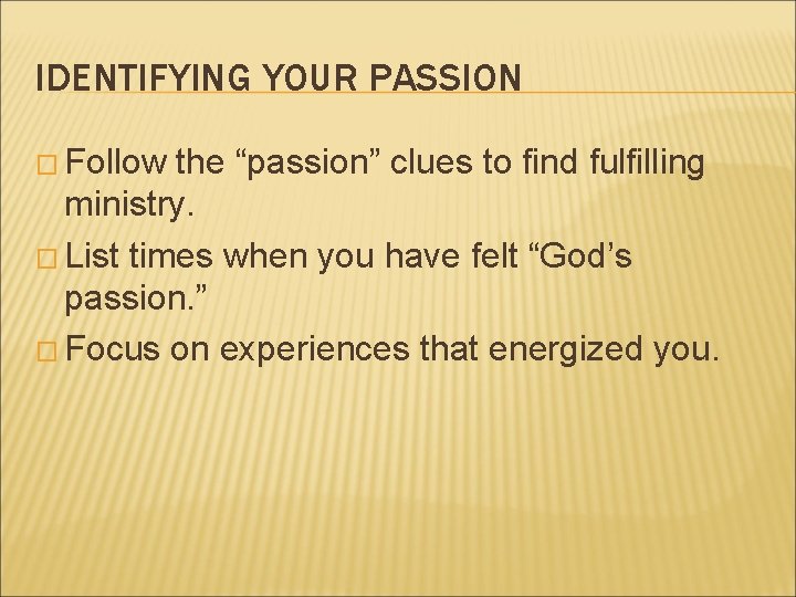 IDENTIFYING YOUR PASSION � Follow the “passion” clues to find fulfilling ministry. � List