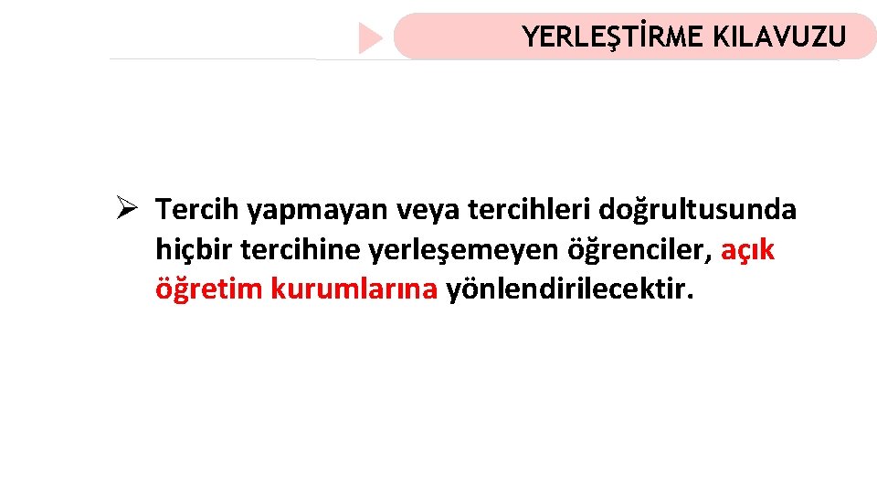 YERLEŞTİRME KILAVUZU Ø Tercih yapmayan veya tercihleri doğrultusunda hiçbir tercihine yerleşemeyen öğrenciler, açık öğretim