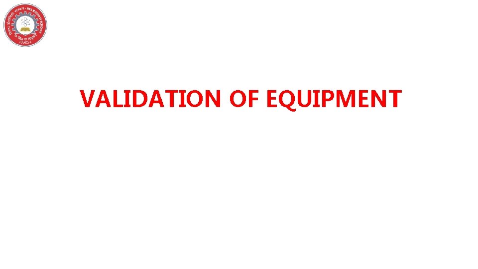 VALIDATION OF EQUIPMENT 