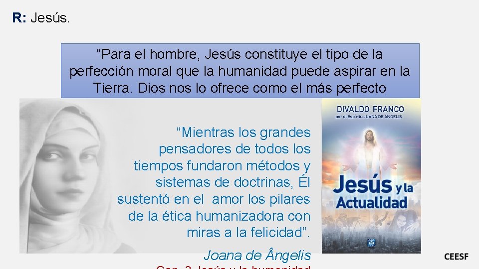 R: Jesús. “Para el hombre, Jesús constituye el tipo de la perfección moral que