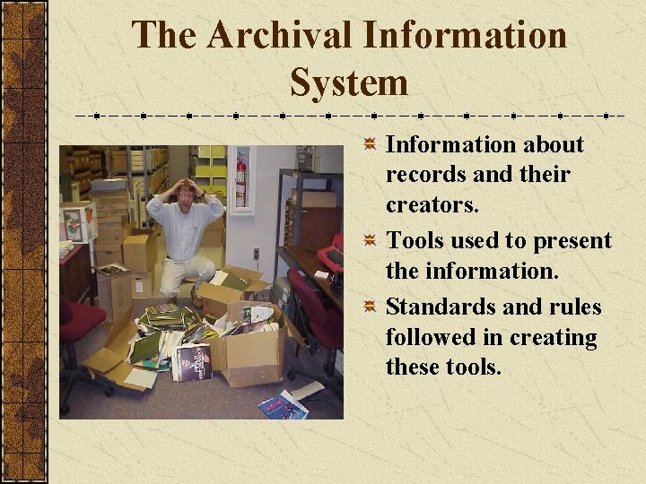 The Archival Information System Information about records and their creators. Tools used to present