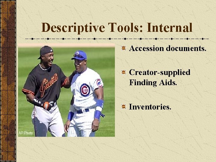 Descriptive Tools: Internal Accession documents. Creator-supplied Finding Aids. Inventories. 