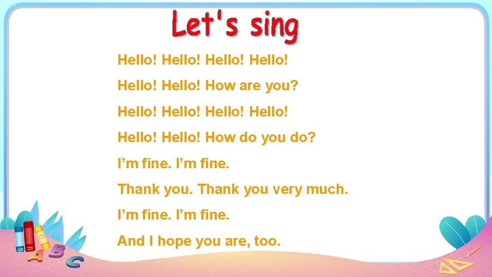 Hello! Hello! How are you? Hello! Hello! How do you do? I’m fine. Thank