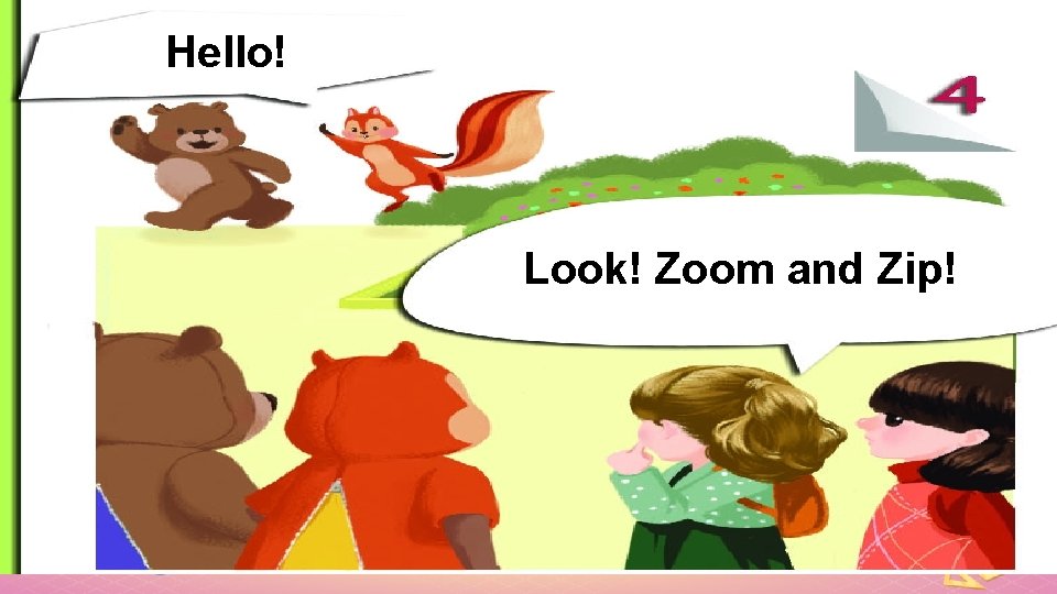 Hello! Look! Zoom and Zip! 