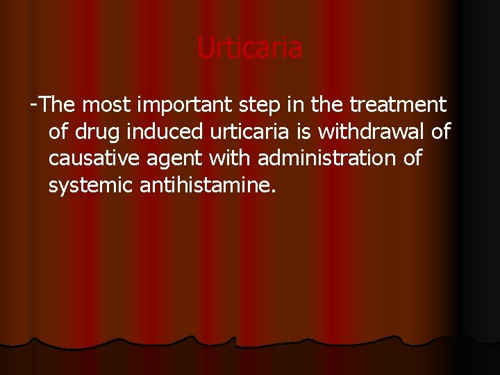 Urticaria -The most important step in the treatment of drug induced urticaria is withdrawal
