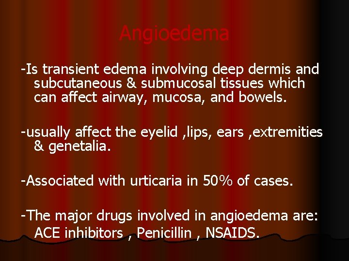 Angioedema -Is transient edema involving deep dermis and subcutaneous & submucosal tissues which can