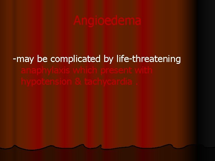 Angioedema -may be complicated by life-threatening anaphylaxis which present with hypotension & tachycardia. 