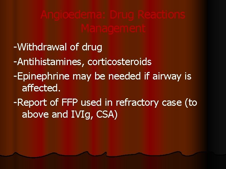 Angioedema: Drug Reactions Management -Withdrawal of drug -Antihistamines, corticosteroids -Epinephrine may be needed if