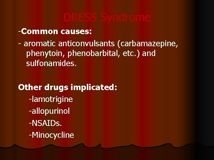 DRESS Syndrome -Common causes: - aromatic anticonvulsants (carbamazepine, phenytoin, phenobarbital, etc. ) and sulfonamides.