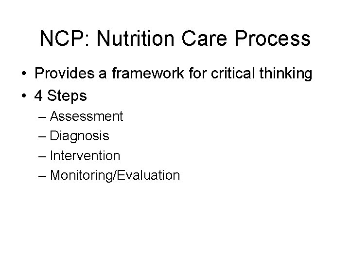 NCP: Nutrition Care Process • Provides a framework for critical thinking • 4 Steps