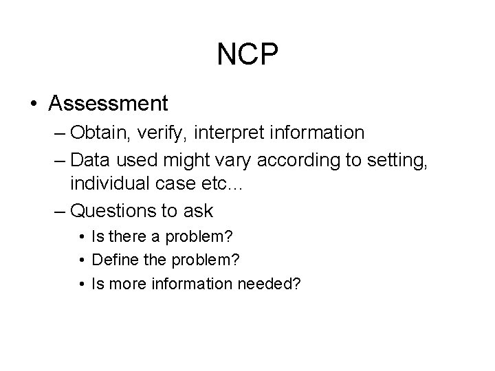 NCP • Assessment – Obtain, verify, interpret information – Data used might vary according