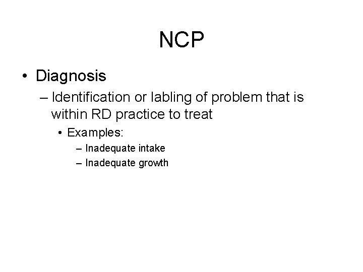 NCP • Diagnosis – Identification or labling of problem that is within RD practice