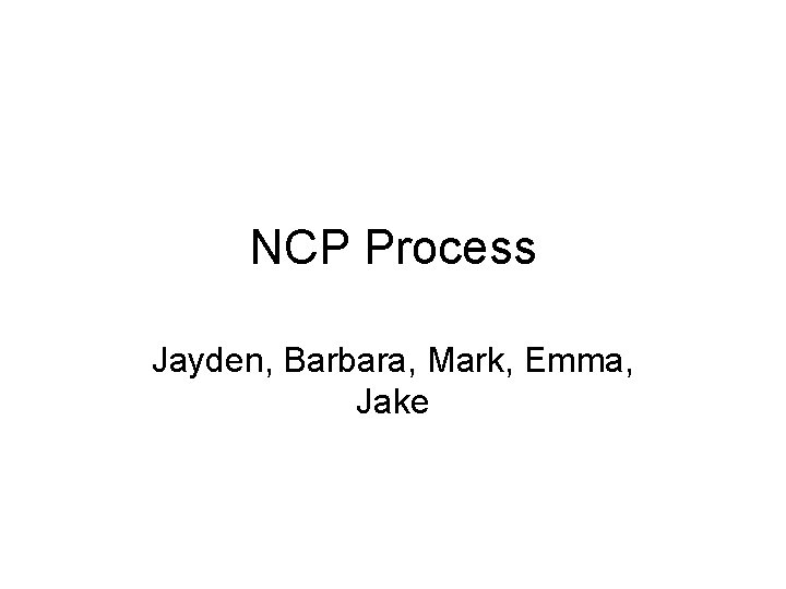 NCP Process Jayden, Barbara, Mark, Emma, Jake 