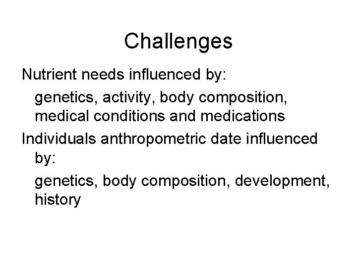 Challenges Nutrient needs influenced by: genetics, activity, body composition, medical conditions and medications Individuals