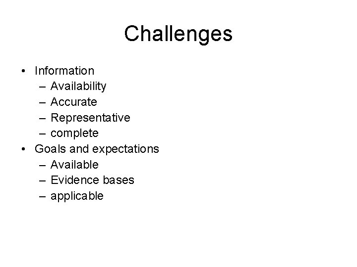 Challenges • Information – Availability – Accurate – Representative – complete • Goals and