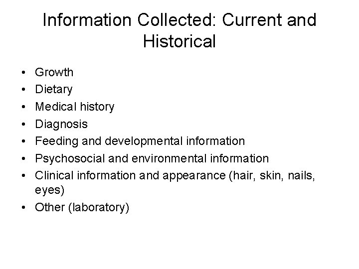 Information Collected: Current and Historical • • Growth Dietary Medical history Diagnosis Feeding and