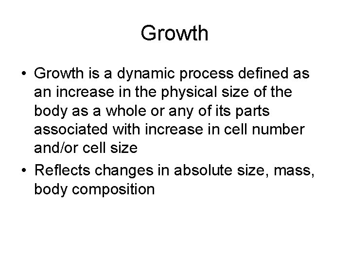 Growth • Growth is a dynamic process defined as an increase in the physical