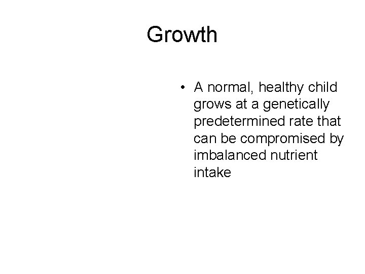 Growth • A normal, healthy child grows at a genetically predetermined rate that can