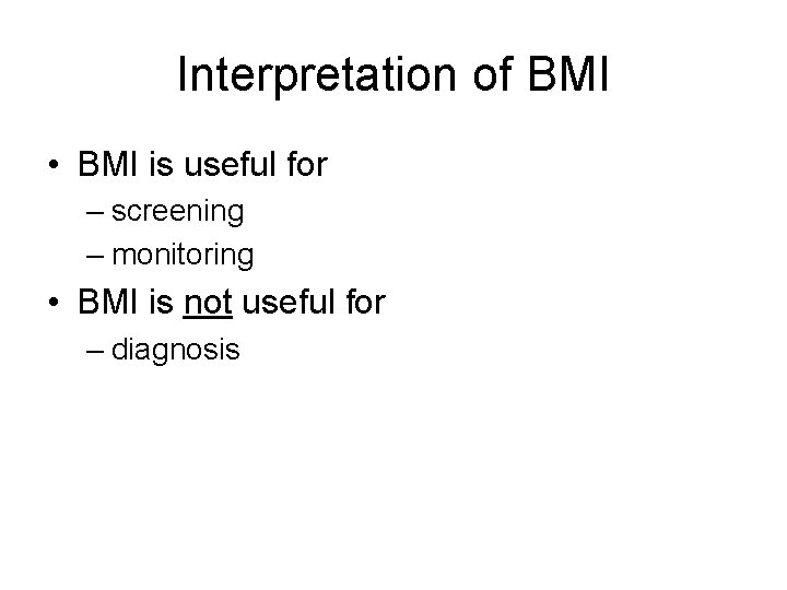 Interpretation of BMI • BMI is useful for – screening – monitoring • BMI