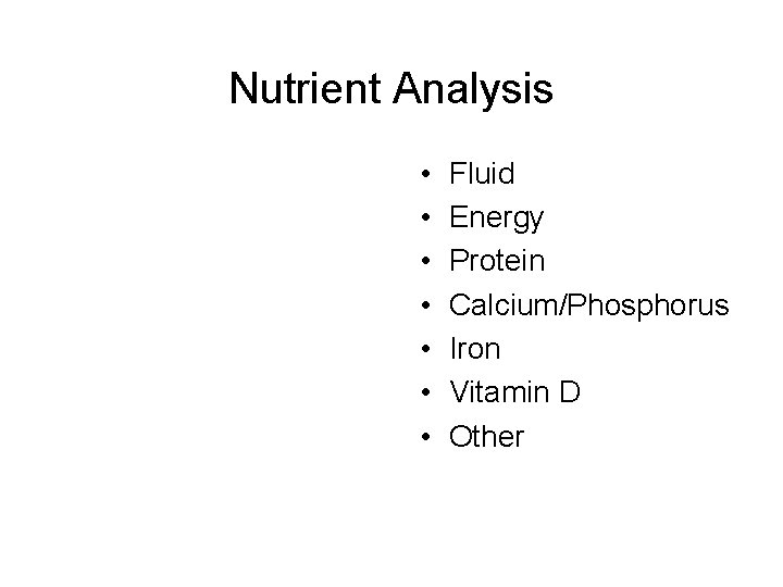 Nutrient Analysis • • Fluid Energy Protein Calcium/Phosphorus Iron Vitamin D Other 