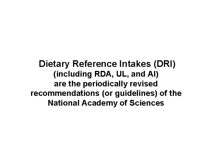 Dietary Reference Intakes (DRI) (including RDA, UL, and AI) are the periodically revised recommendations