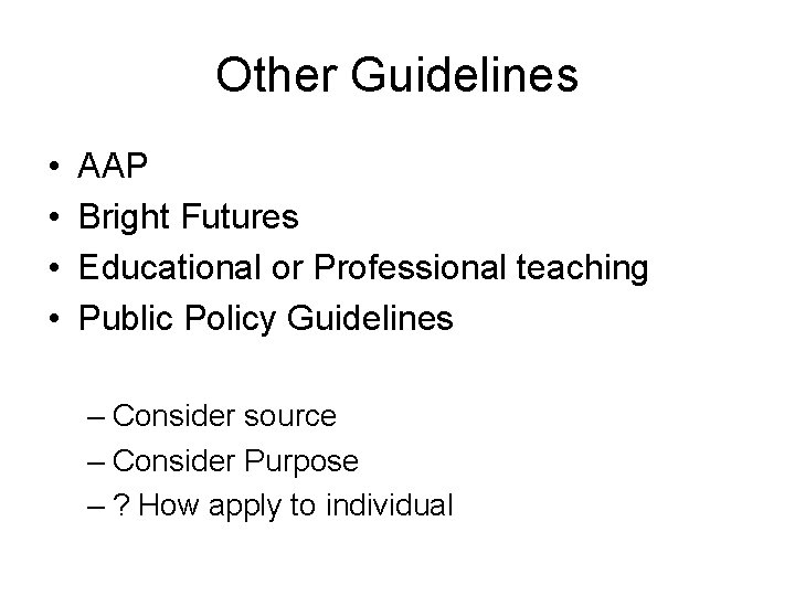 Other Guidelines • • AAP Bright Futures Educational or Professional teaching Public Policy Guidelines