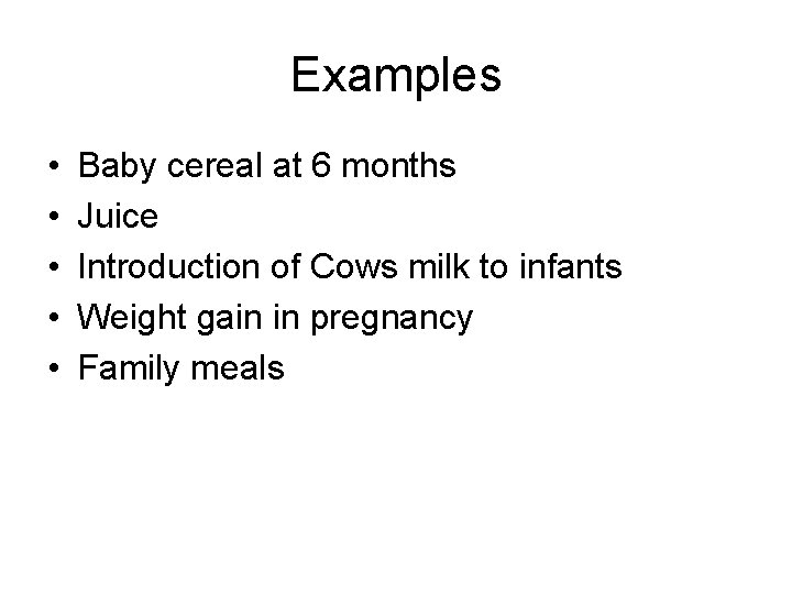 Examples • • • Baby cereal at 6 months Juice Introduction of Cows milk