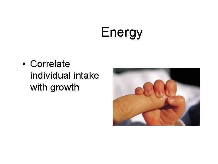 Energy • Correlate individual intake with growth 