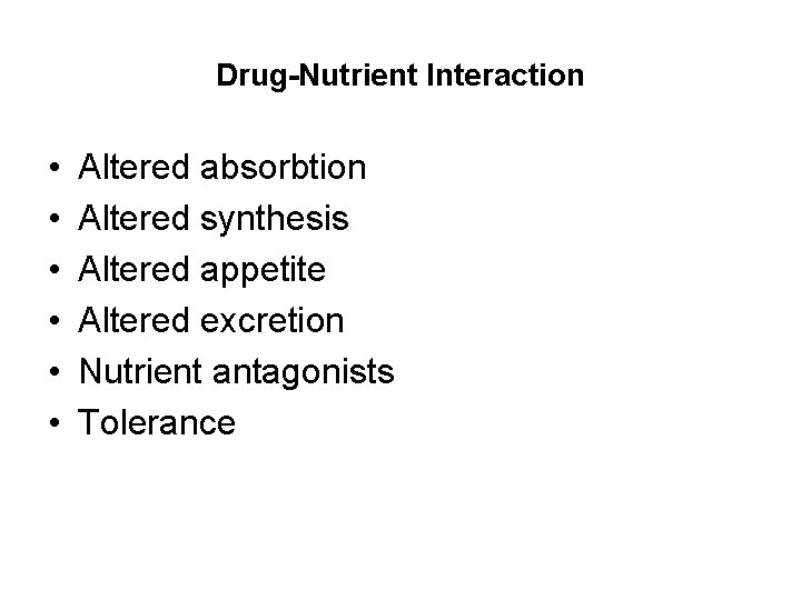 Drug-Nutrient Interaction • • • Altered absorbtion Altered synthesis Altered appetite Altered excretion Nutrient