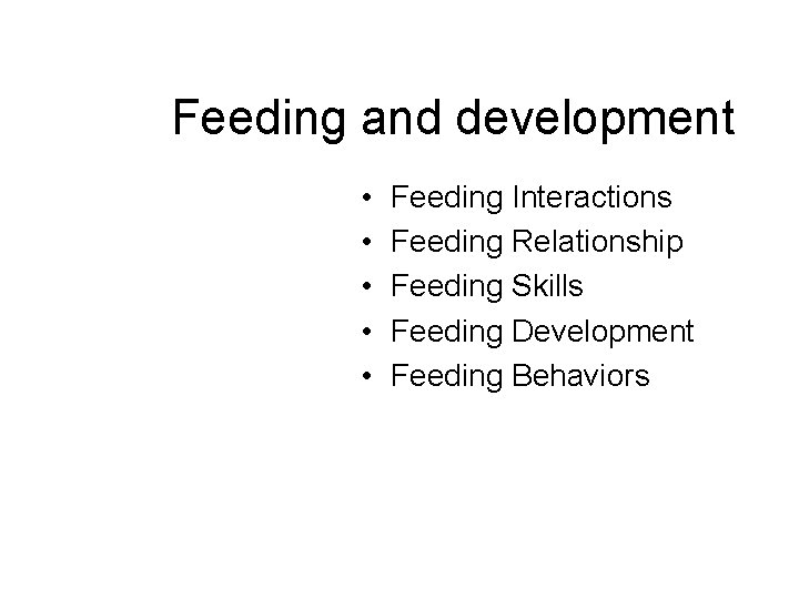 Feeding and development • • • Feeding Interactions Feeding Relationship Feeding Skills Feeding Development