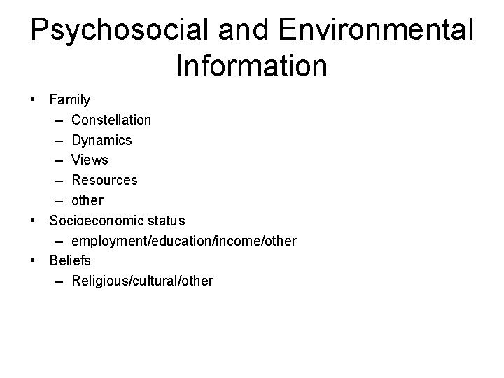 Psychosocial and Environmental Information • Family – Constellation – Dynamics – Views – Resources