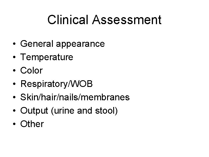 Clinical Assessment • • General appearance Temperature Color Respiratory/WOB Skin/hair/nails/membranes Output (urine and stool)