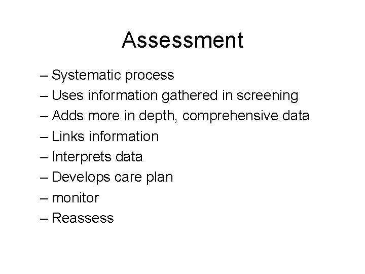 Assessment – Systematic process – Uses information gathered in screening – Adds more in