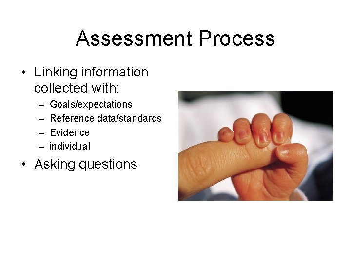 Assessment Process • Linking information collected with: – – Goals/expectations Reference data/standards Evidence individual