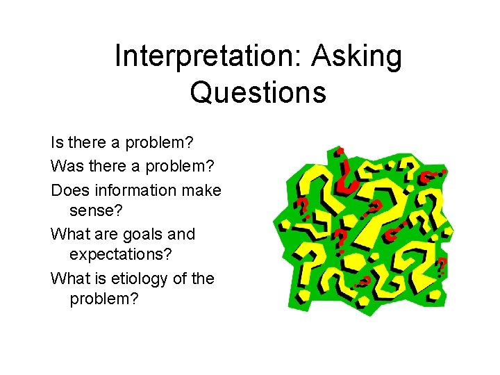 Interpretation: Asking Questions Is there a problem? Was there a problem? Does information make