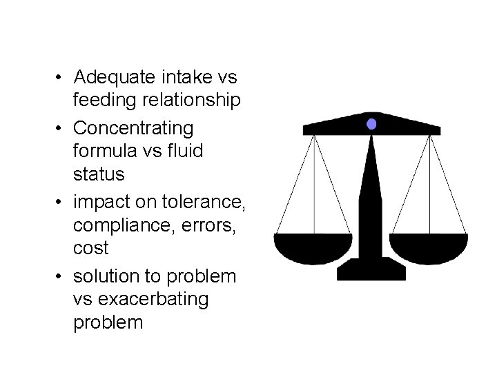  • Adequate intake vs feeding relationship • Concentrating formula vs fluid status •