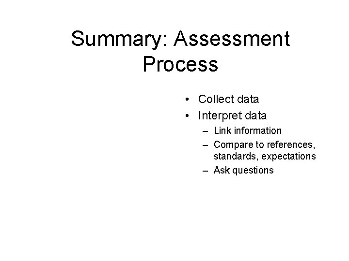 Summary: Assessment Process • Collect data • Interpret data – Link information – Compare