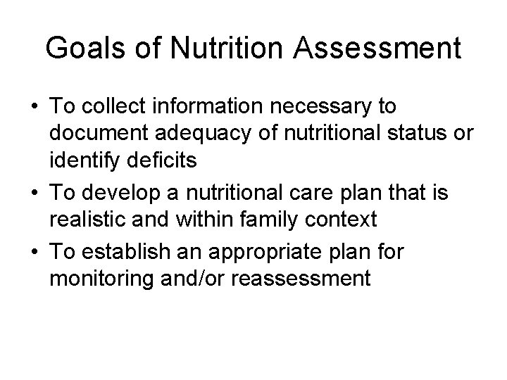 Goals of Nutrition Assessment • To collect information necessary to document adequacy of nutritional