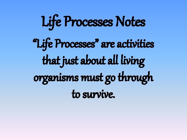 Life Processes Notes “Life Processes” are activities that just about all living organisms must