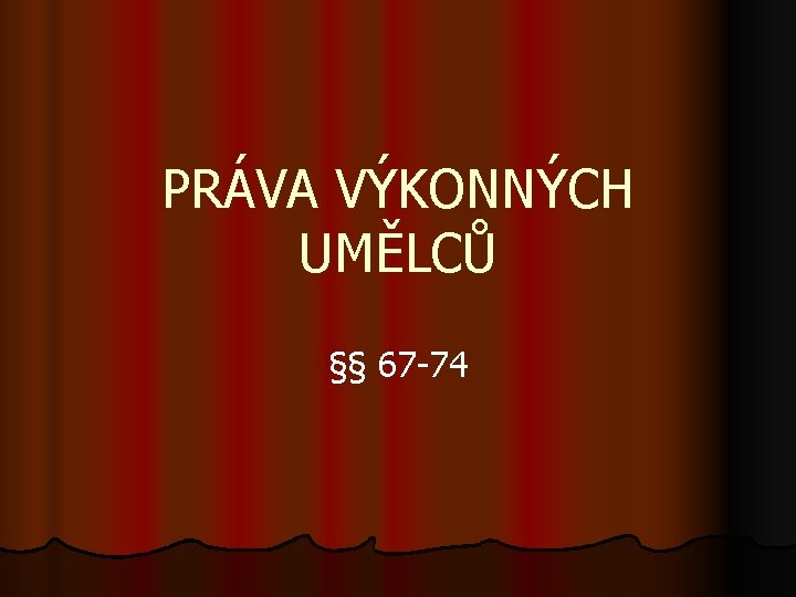 PRÁVA VÝKONNÝCH UMĚLCŮ §§ 67 -74 